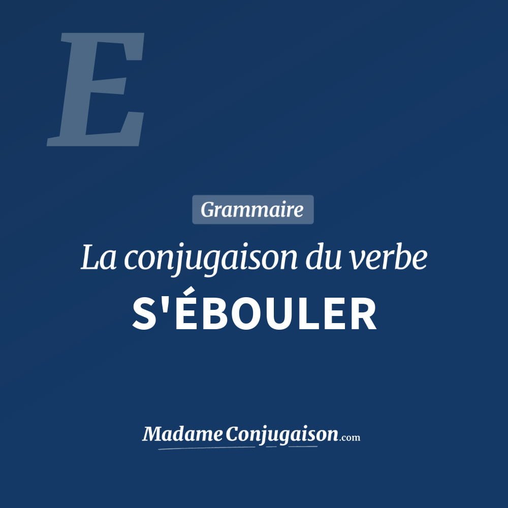 Conjugaison du verbe s'ébouler. Toute la conjugaison française de s'ébouler conjugué à tous les modes : indicatif - participé passé - subjonctif. Table de conjugaison du verbe s'ébouler