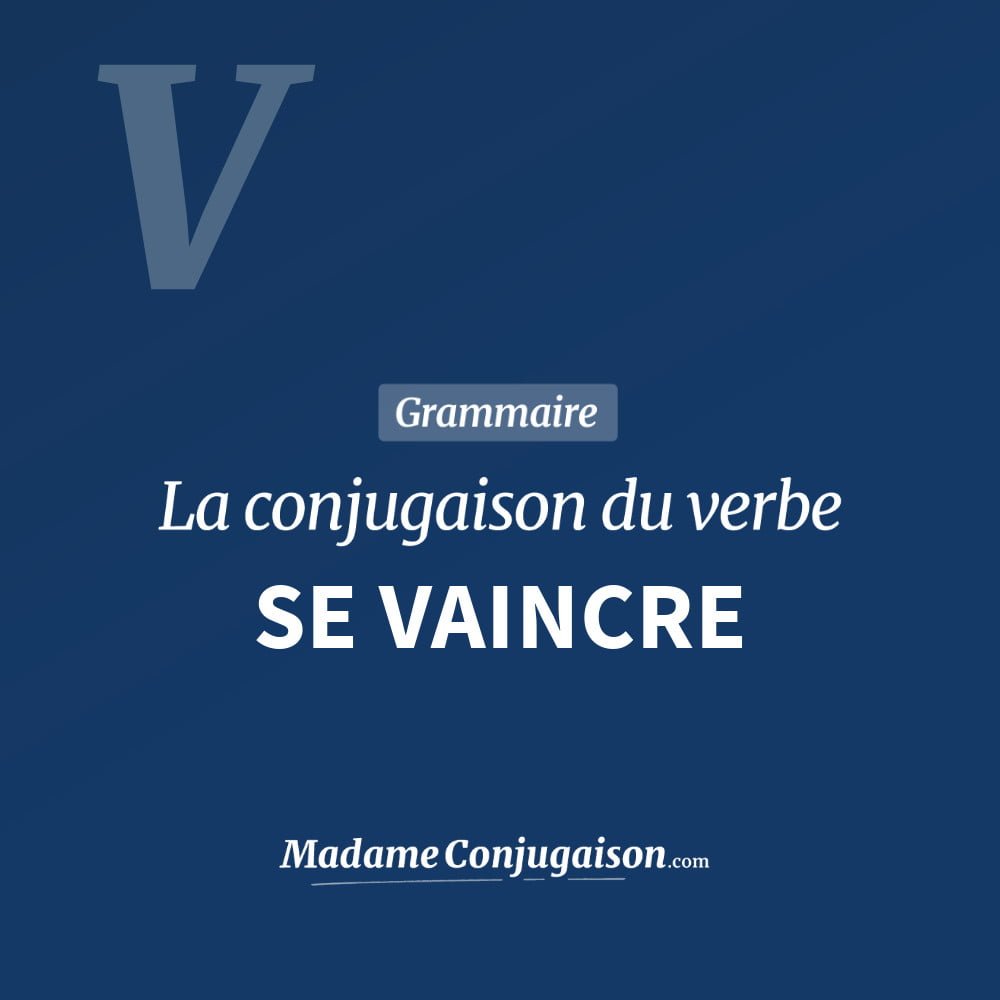 Conjugaison du verbe se vaincre. Toute la conjugaison française de se vaincre conjugué à tous les modes : indicatif - participé passé - subjonctif. Table de conjugaison du verbe se vaincre