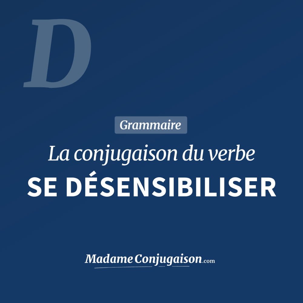Conjugaison du verbe se désensibiliser. Toute la conjugaison française de se désensibiliser conjugué à tous les modes : indicatif - participé passé - subjonctif. Table de conjugaison du verbe se désensibiliser