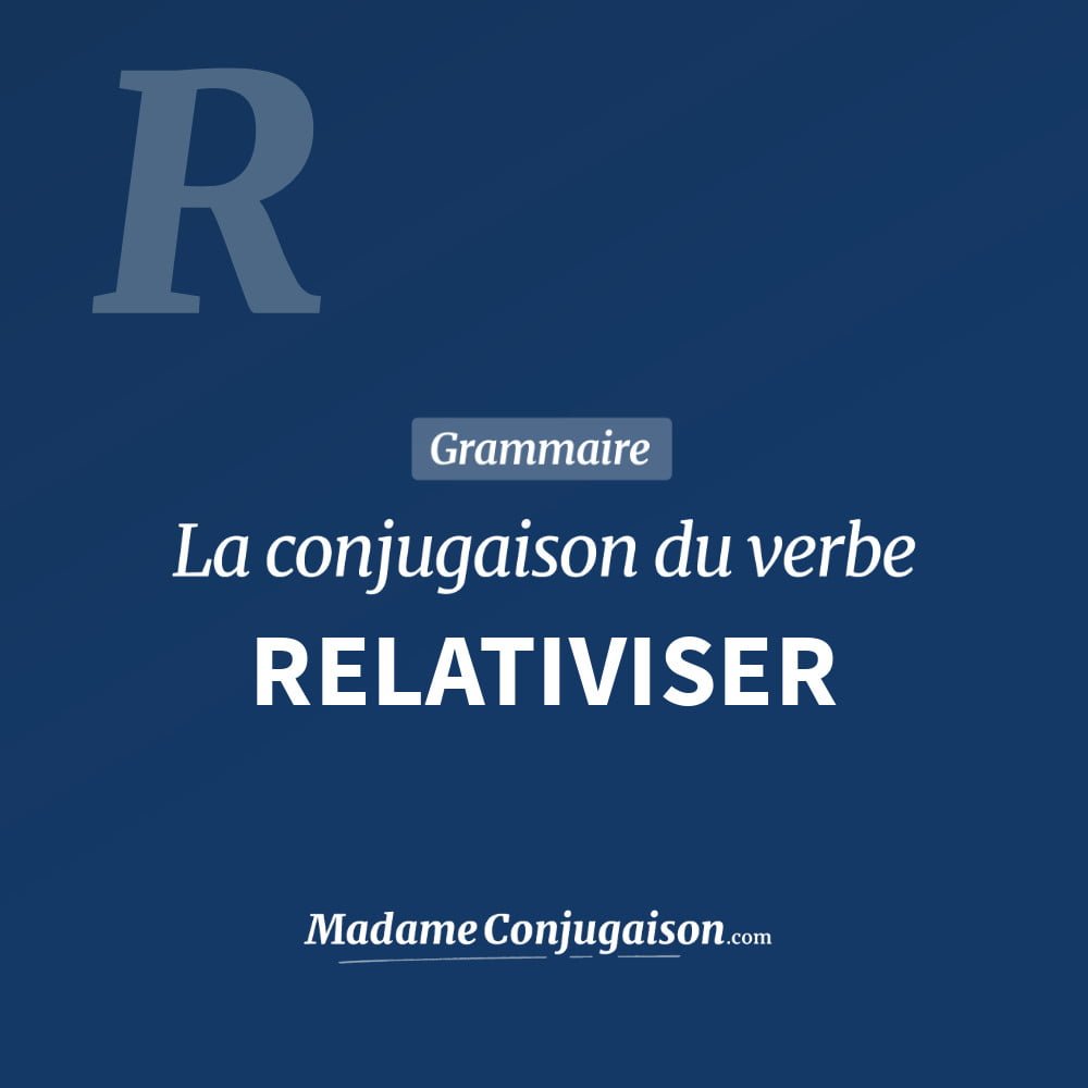 Conjugaison du verbe relativiser. Toute la conjugaison française de relativiser conjugué à tous les modes : indicatif - participé passé - subjonctif. Table de conjugaison du verbe relativiser