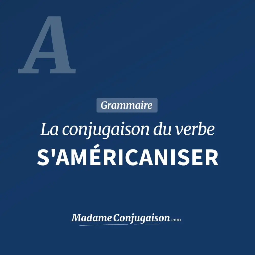 Conjugaison du verbe s'américaniser. Toute la conjugaison française de s'américaniser conjugué à tous les modes : indicatif - participé passé - subjonctif. Table de conjugaison du verbe s'américaniser