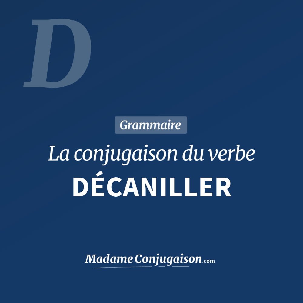 DÉCANILLER - La conjugaison du verbe Décaniller Conjugaison du verbe décaniller. Toute la conjugaison française de décaniller conjugué à tous les modes : indicatif - participé passé - subjonctif. Table de conjugaison du verbe décaniller
