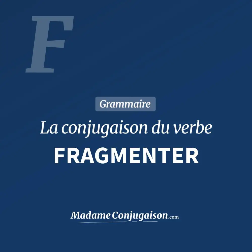 Conjugaison du verbe fragmenter. Toute la conjugaison française de fragmenter conjugué à tous les modes : indicatif - participé passé - subjonctif. Table de conjugaison du verbe fragmenter