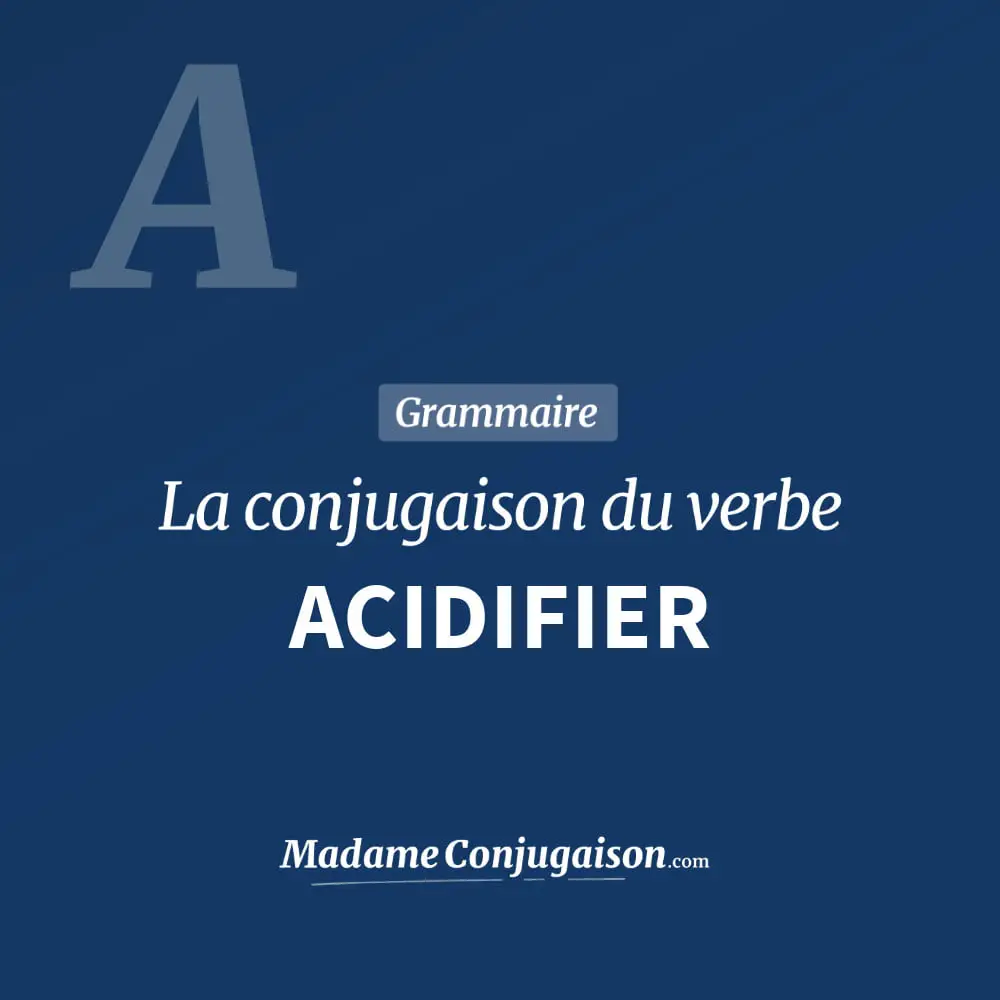 Conjugaison du verbe acidifier. Toute la conjugaison française de acidifier conjugué à tous les modes : indicatif - participé passé - subjonctif. Table de conjugaison du verbe acidifier