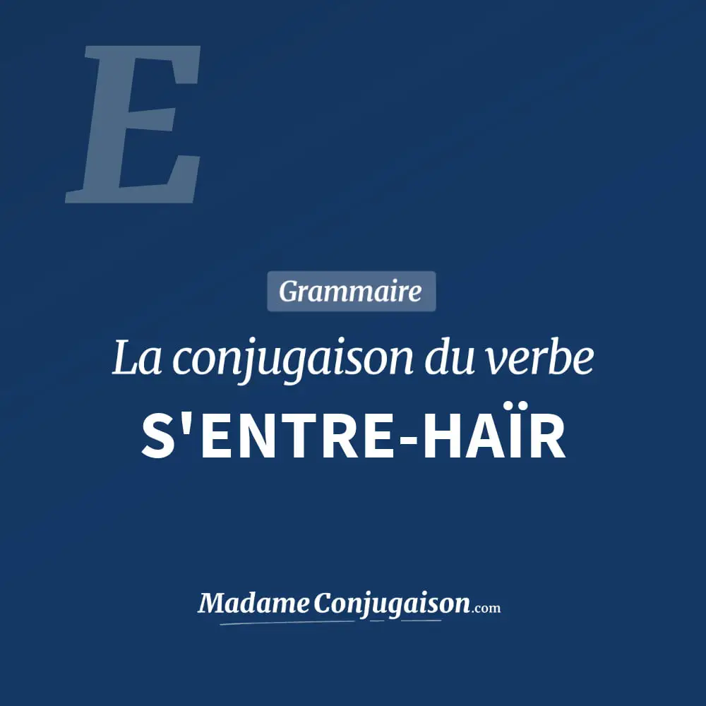Conjugaison du verbe s'entre-haïr. Toute la conjugaison française de s'entre-haïr conjugué à tous les modes : indicatif - participé passé - subjonctif. Table de conjugaison du verbe s'entre-haïr