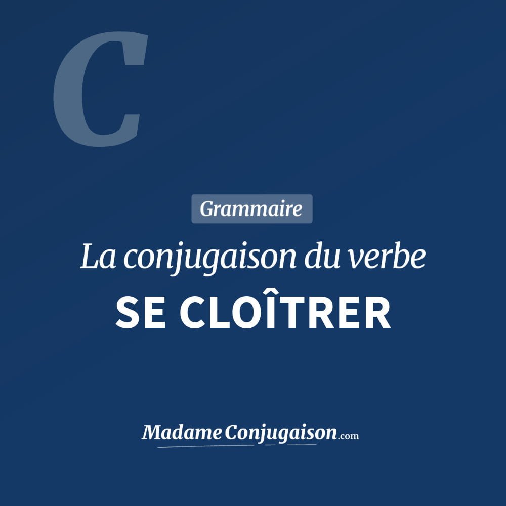 Conjugaison du verbe se cloîtrer. Toute la conjugaison française de se cloîtrer conjugué à tous les modes : indicatif - participé passé - subjonctif. Table de conjugaison du verbe se cloîtrer