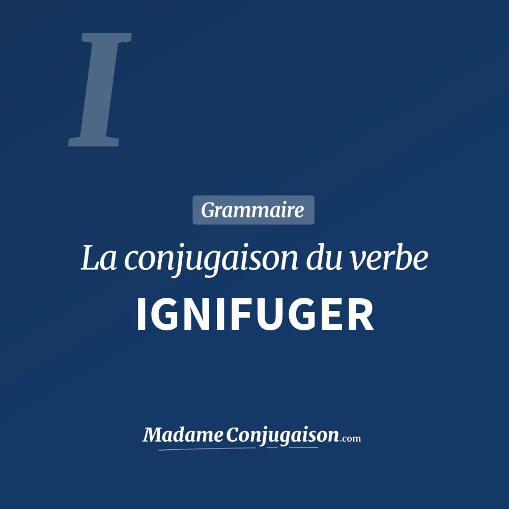 Conjugaison du verbe ignifuger. Toute la conjugaison française de ignifuger conjugué à tous les modes : indicatif - participé passé - subjonctif. Table de conjugaison du verbe ignifuger