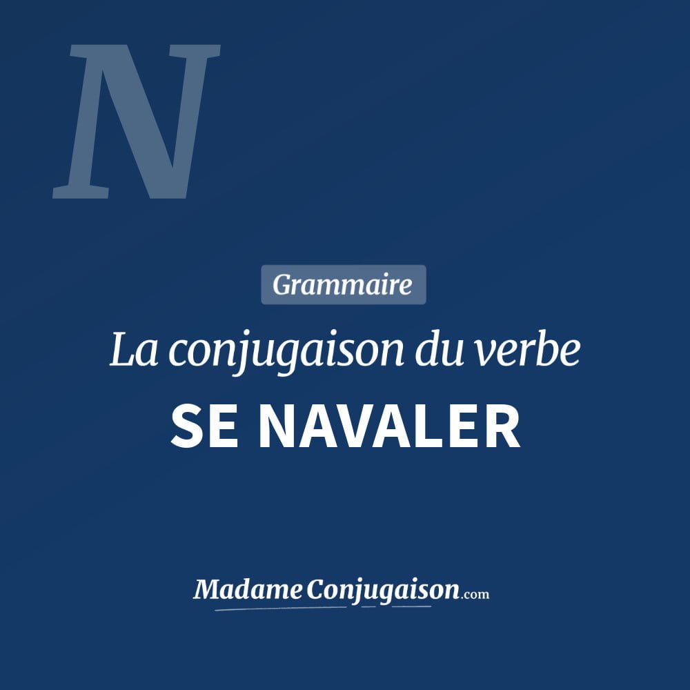 Conjugaison du verbe se navaler. Toute la conjugaison française de se navaler conjugué à tous les modes : indicatif - participé passé - subjonctif. Table de conjugaison du verbe se navaler