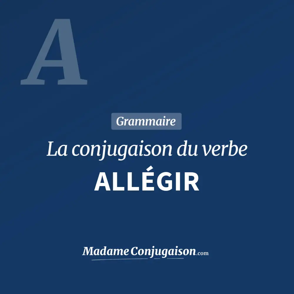Conjugaison du verbe allégir. Toute la conjugaison française de allégir conjugué à tous les modes : indicatif - participé passé - subjonctif. Table de conjugaison du verbe allégir