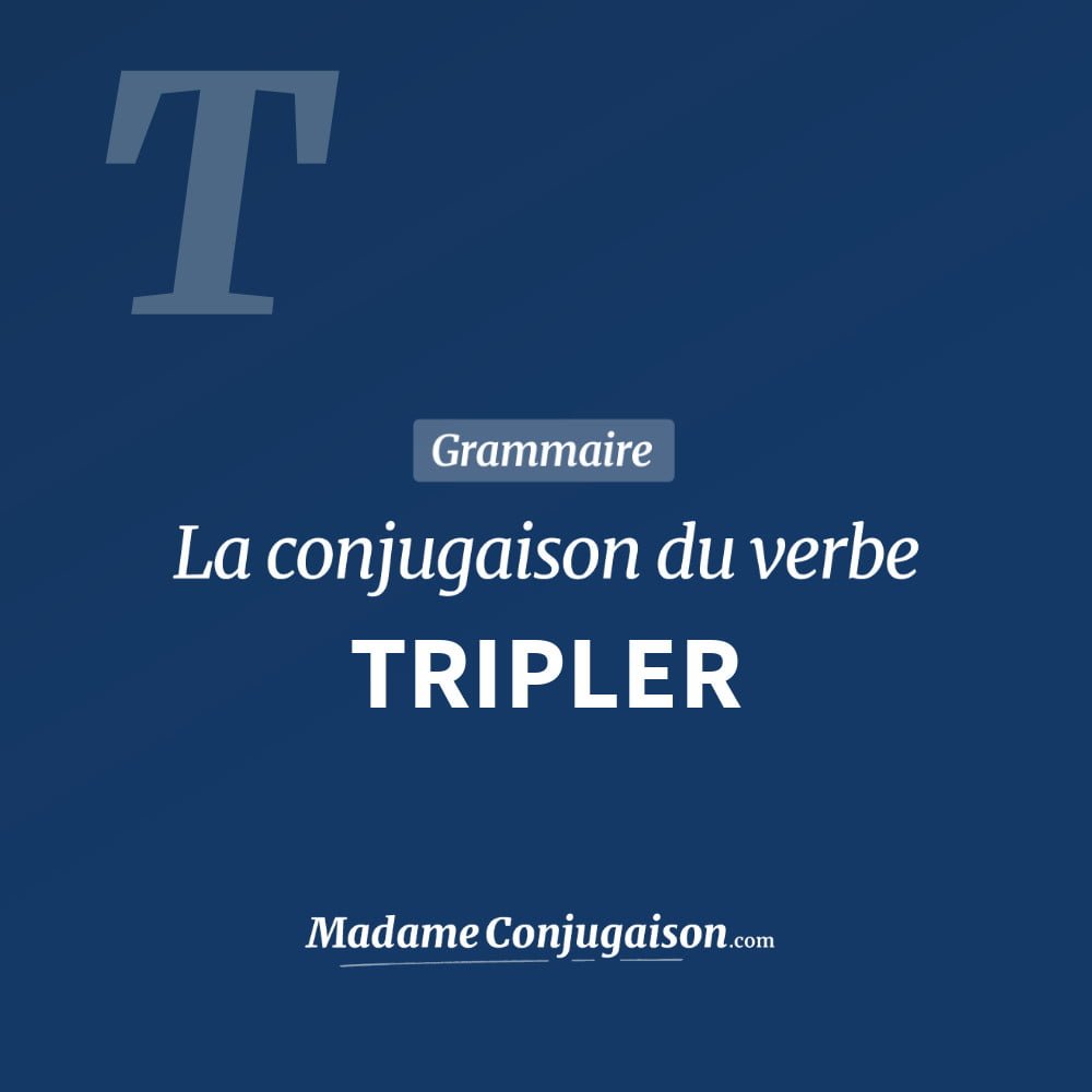 Conjugaison du verbe tripler. Toute la conjugaison française de tripler conjugué à tous les modes : indicatif - participé passé - subjonctif. Table de conjugaison du verbe tripler