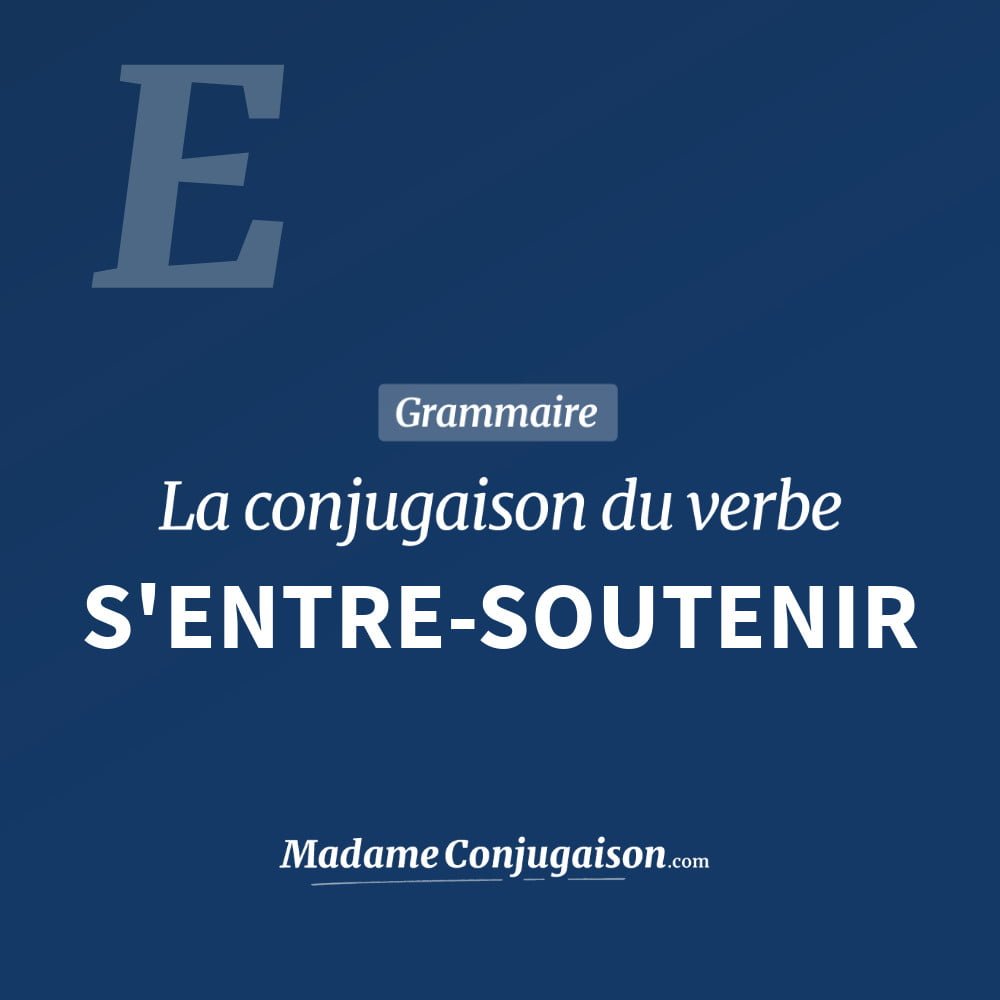 Conjugaison du verbe s'entre-soutenir. Toute la conjugaison française de s'entre-soutenir conjugué à tous les modes : indicatif - participé passé - subjonctif. Table de conjugaison du verbe s'entre-soutenir