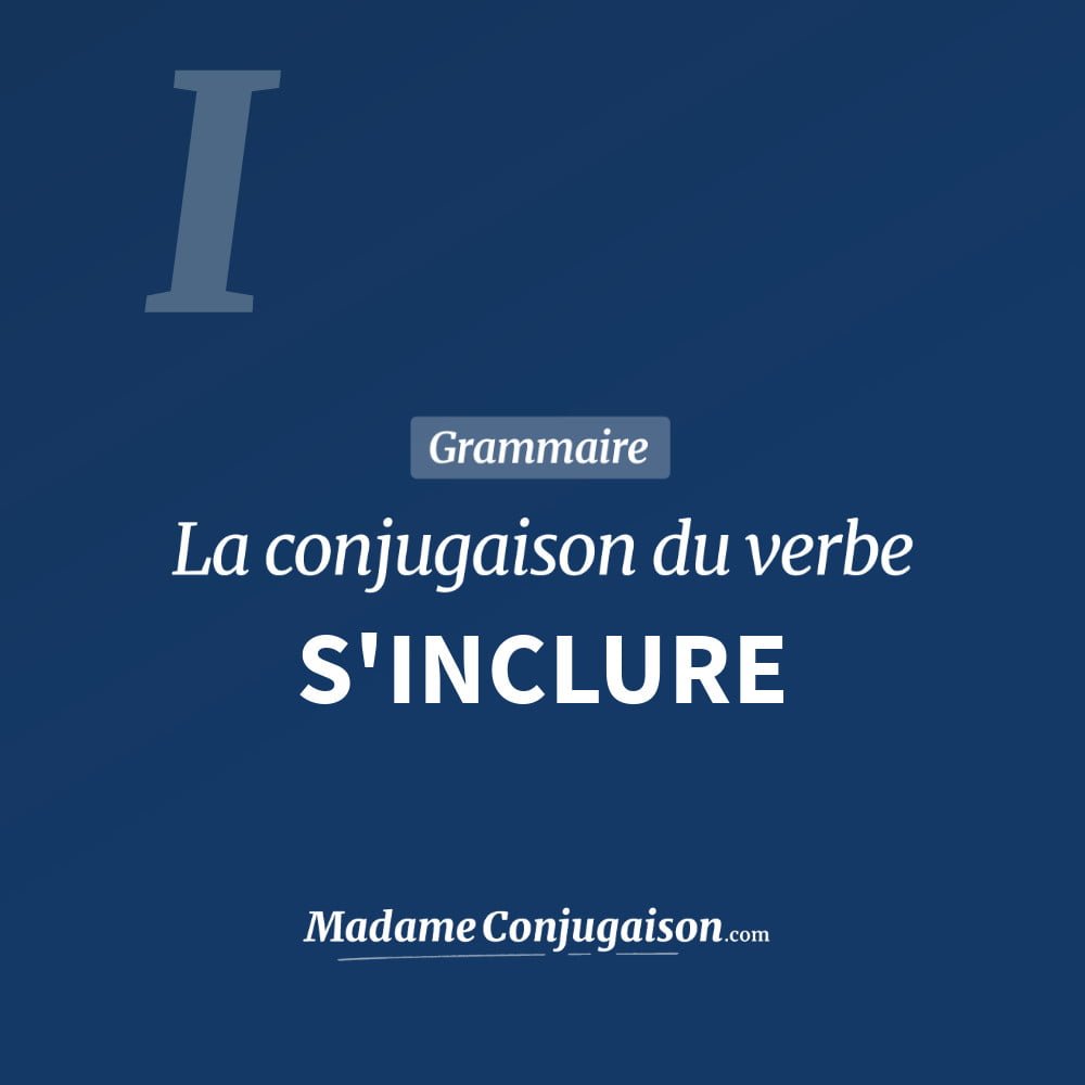 Conjugaison du verbe s'inclure. Toute la conjugaison française de s'inclure conjugué à tous les modes : indicatif - participé passé - subjonctif. Table de conjugaison du verbe s'inclure
