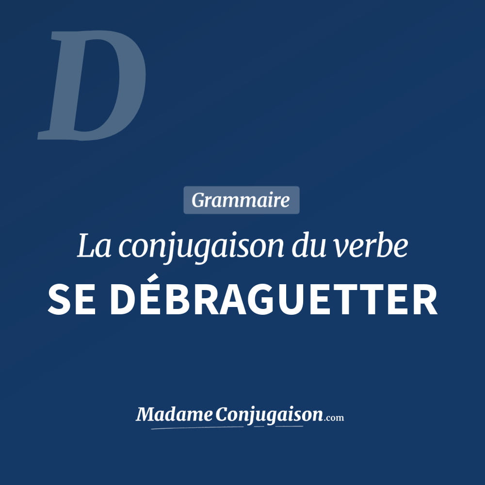 Conjugaison du verbe se débraguetter. Toute la conjugaison française de se débraguetter conjugué à tous les modes : indicatif - participé passé - subjonctif. Table de conjugaison du verbe se débraguetter