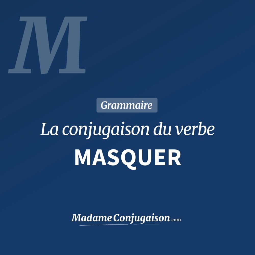 Conjugaison du verbe masquer. Toute la conjugaison française de masquer conjugué à tous les modes : indicatif - participé passé - subjonctif. Table de conjugaison du verbe masquer