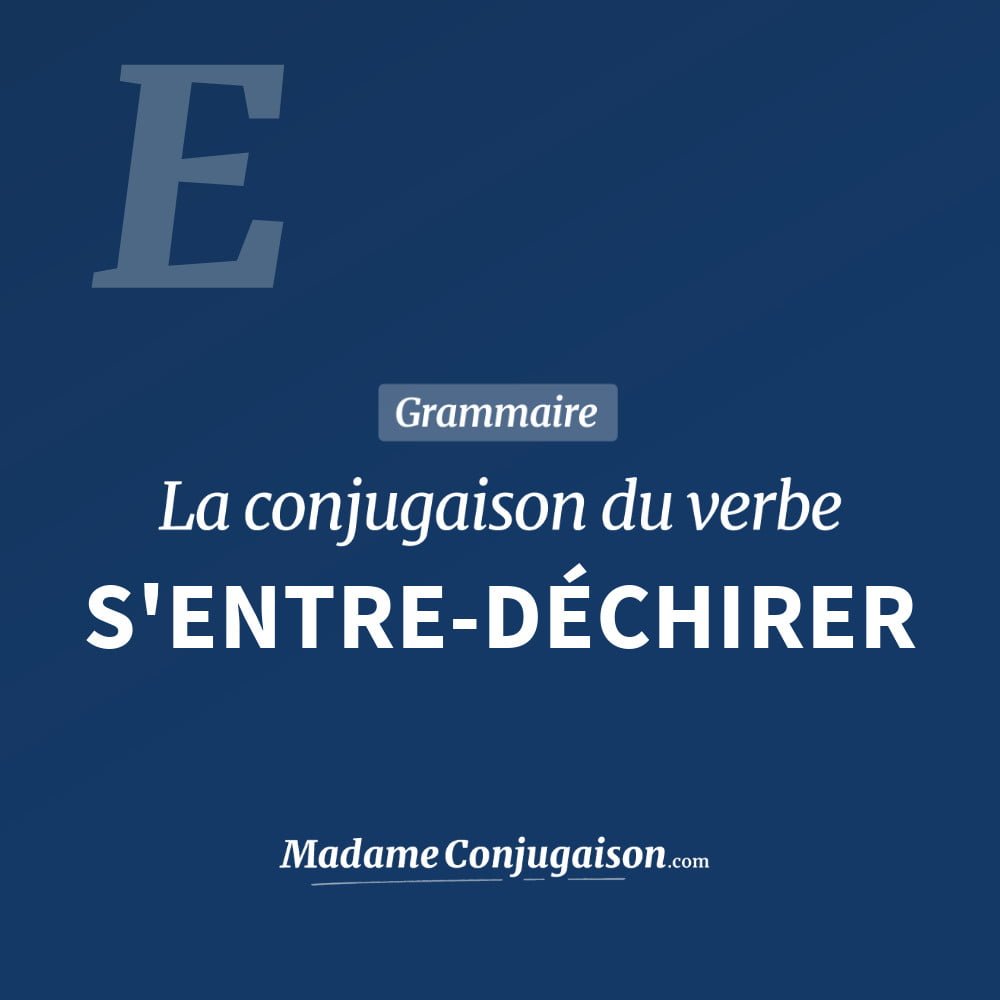 Conjugaison du verbe s'entre-déchirer. Toute la conjugaison française de s'entre-déchirer conjugué à tous les modes : indicatif - participé passé - subjonctif. Table de conjugaison du verbe s'entre-déchirer