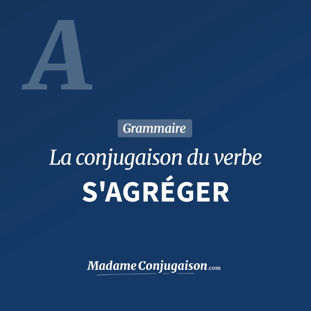 Conjugaison du verbe s'agréger. Toute la conjugaison française de s'agréger conjugué à tous les modes : indicatif - participé passé - subjonctif. Table de conjugaison du verbe s'agréger