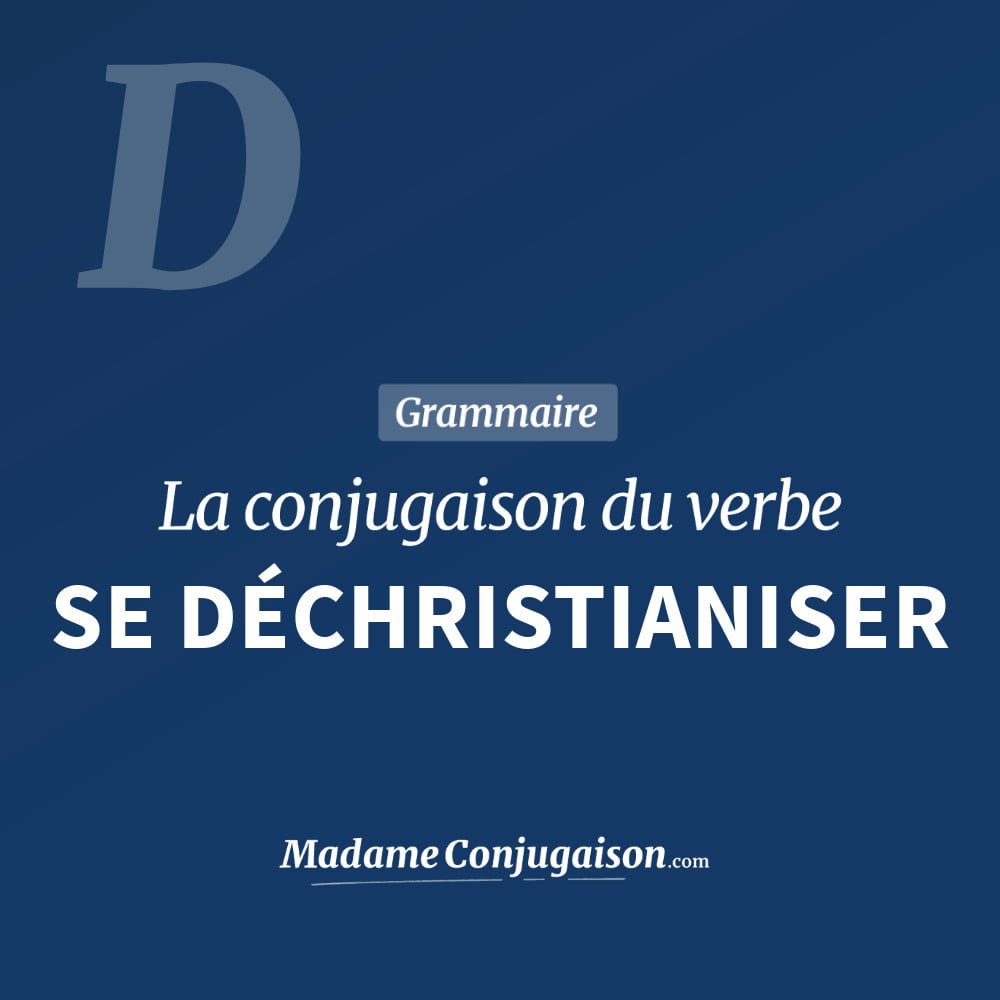 Conjugaison du verbe se déchristianiser. Toute la conjugaison française de se déchristianiser conjugué à tous les modes : indicatif - participé passé - subjonctif. Table de conjugaison du verbe se déchristianiser