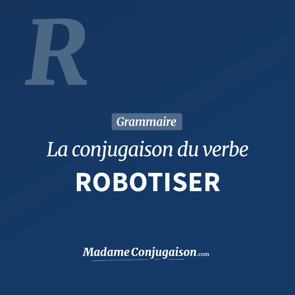 Conjugaison du verbe robotiser. Toute la conjugaison française de robotiser conjugué à tous les modes : indicatif - participé passé - subjonctif. Table de conjugaison du verbe robotiser