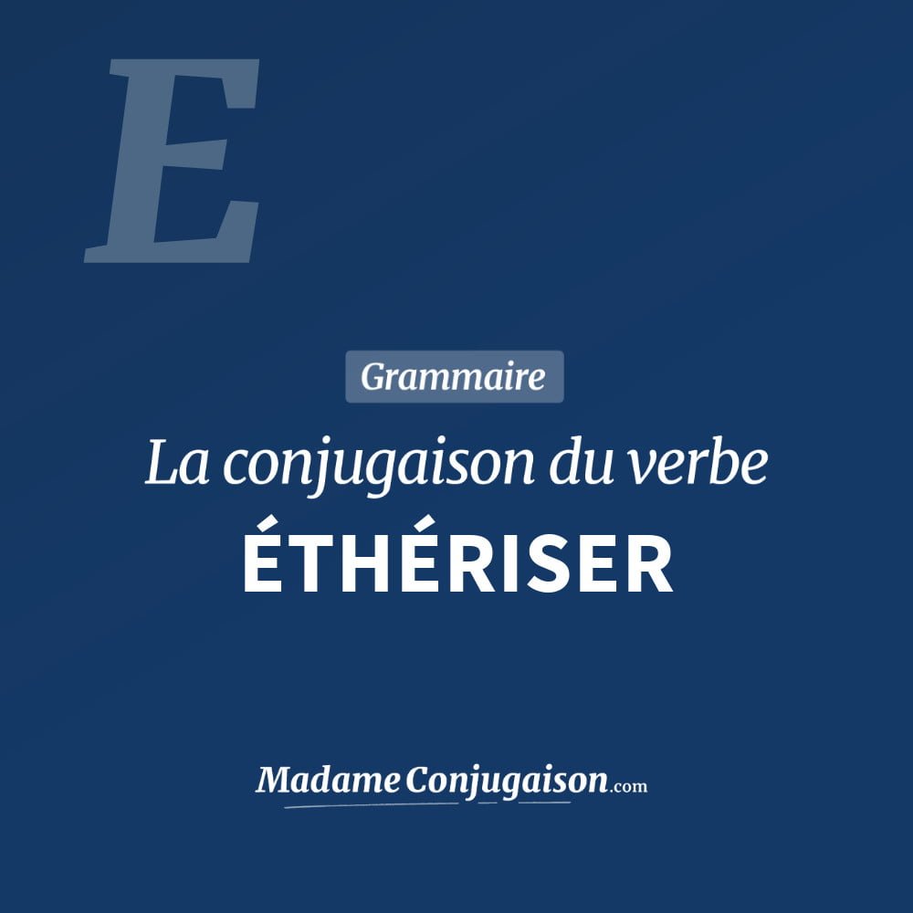 Conjugaison du verbe éthériser. Toute la conjugaison française de éthériser conjugué à tous les modes : indicatif - participé passé - subjonctif. Table de conjugaison du verbe éthériser