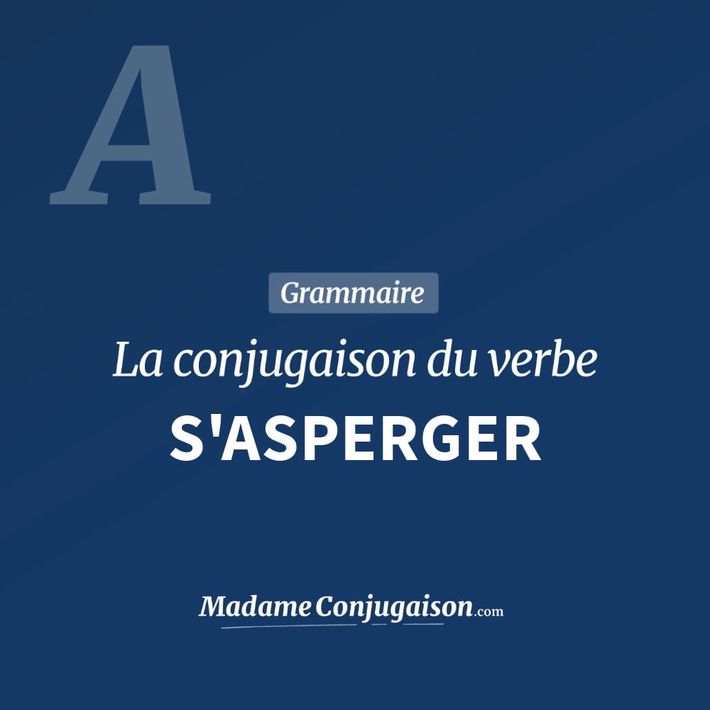 S'ASPERGER - La conjugaison du verbe S'Asperger Conjugaison du verbe s'asperger. Toute la conjugaison française de s'asperger conjugué à tous les modes : indicatif - participé passé - subjonctif. Table de conjugaison du verbe s'asperger