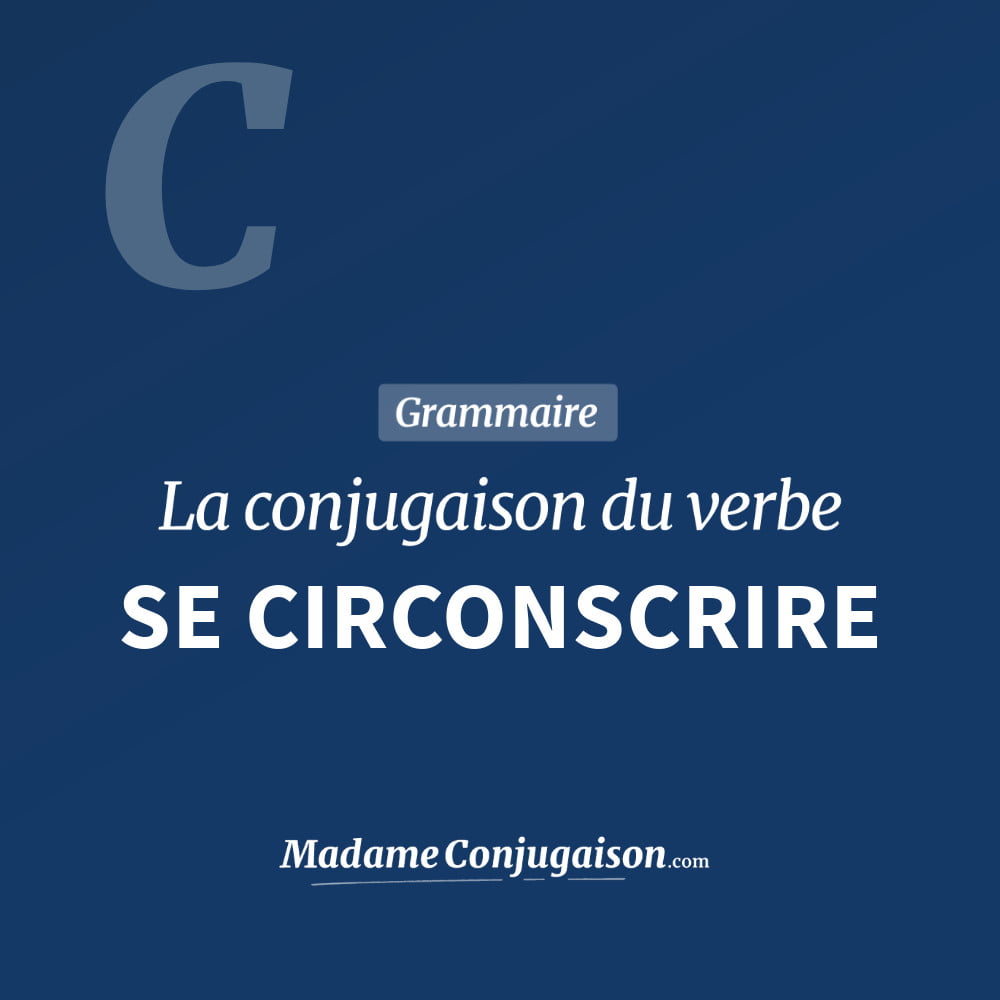 Conjugaison du verbe se circonscrire. Toute la conjugaison française de se circonscrire conjugué à tous les modes : indicatif - participé passé - subjonctif. Table de conjugaison du verbe se circonscrire