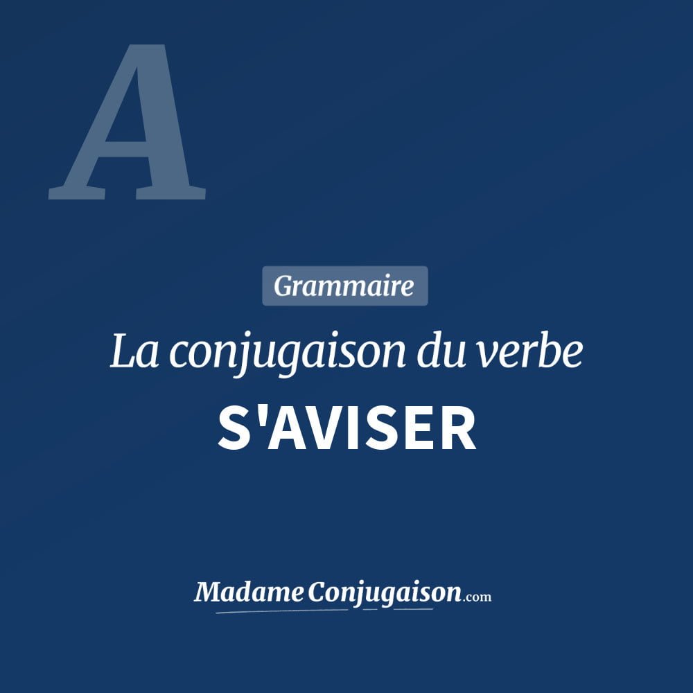 S'AVISER - La conjugaison du verbe S'Aviser Conjugaison du verbe s'aviser. Toute la conjugaison française de s'aviser conjugué à tous les modes : indicatif - participé passé - subjonctif. Table de conjugaison du verbe s'aviser