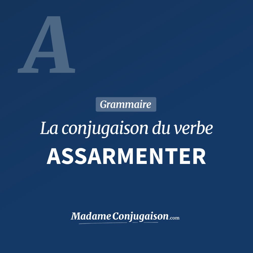 ASSARMENTER - La conjugaison du verbe Assarmenter Conjugaison du verbe assarmenter. Toute la conjugaison française de assarmenter conjugué à tous les modes : indicatif - participé passé - subjonctif. Table de conjugaison du verbe assarmenter