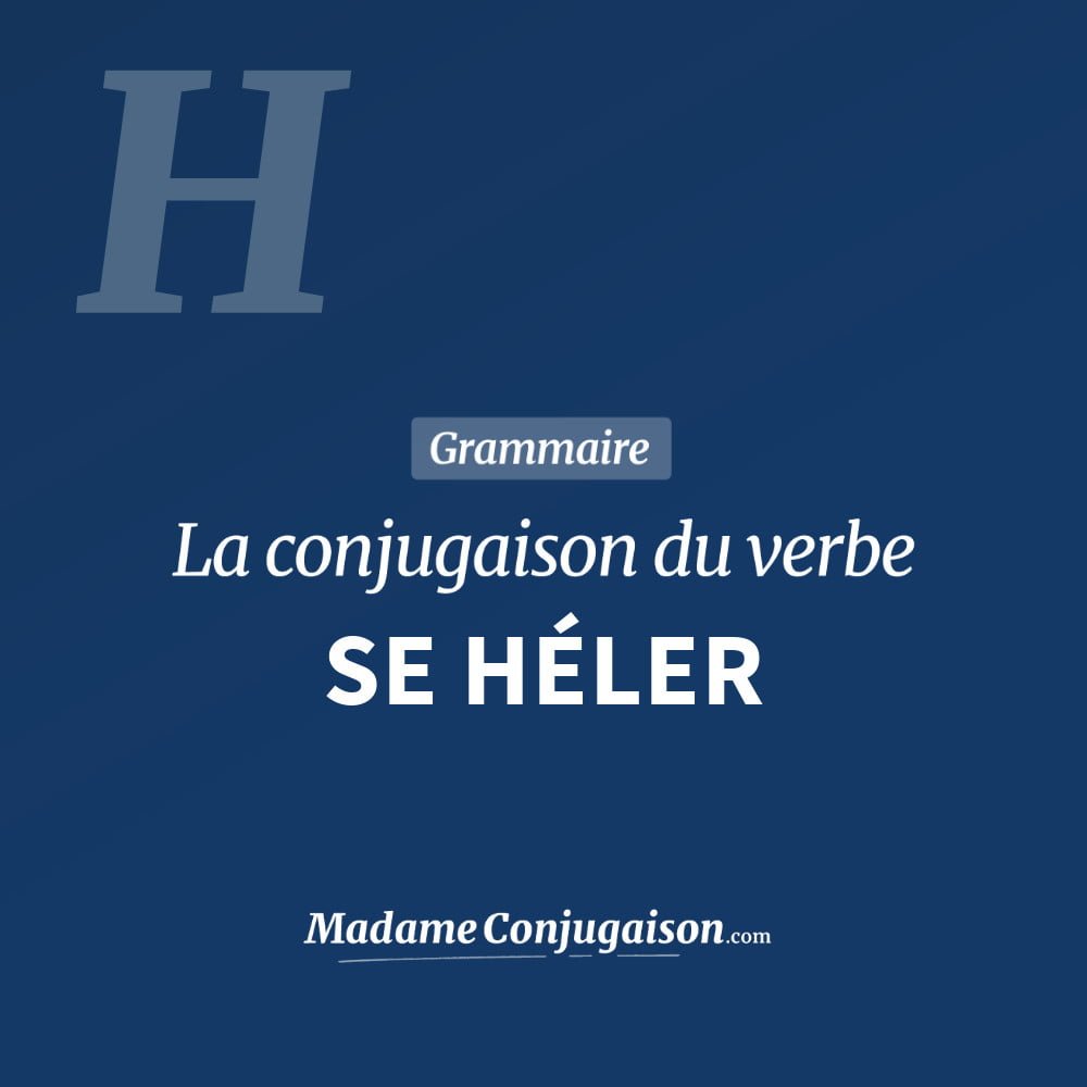 Conjugaison du verbe se héler. Toute la conjugaison française de se héler conjugué à tous les modes : indicatif - participé passé - subjonctif. Table de conjugaison du verbe se héler