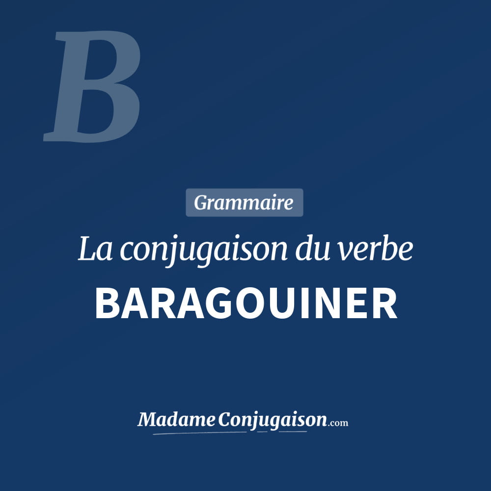 BARAGOUINER - La conjugaison du verbe Baragouiner Conjugaison du verbe baragouiner. Toute la conjugaison française de baragouiner conjugué à tous les modes : indicatif - participé passé - subjonctif. Table de conjugaison du verbe baragouiner