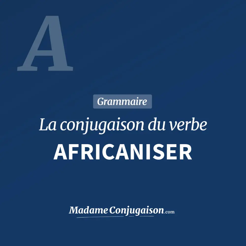 Conjugaison du verbe africaniser. Toute la conjugaison française de africaniser conjugué à tous les modes : indicatif - participé passé - subjonctif. Table de conjugaison du verbe africaniser