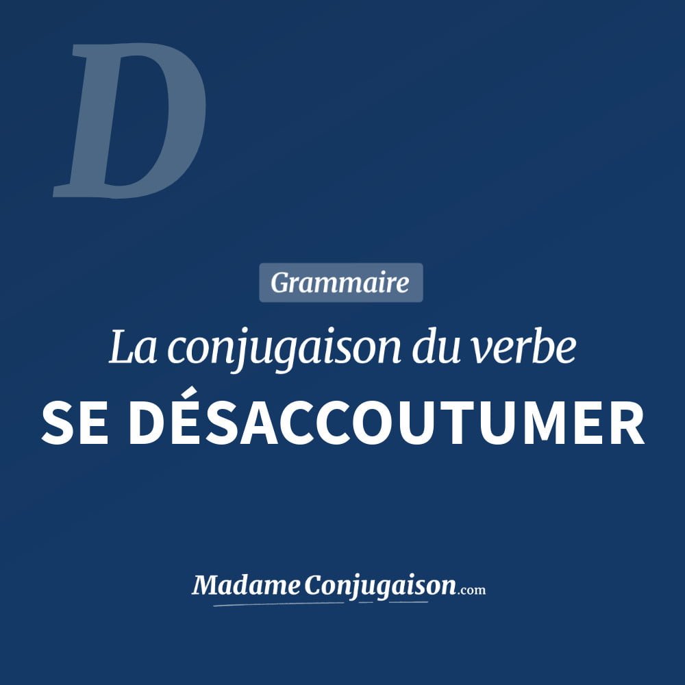 SE DÉSACCOUTUMER - La conjugaison du verbe Se Désaccoutumer Conjugaison du verbe se désaccoutumer. Toute la conjugaison française de se désaccoutumer conjugué à tous les modes : indicatif - participé passé - subjonctif. Table de conjugaison du verbe se désaccoutumer