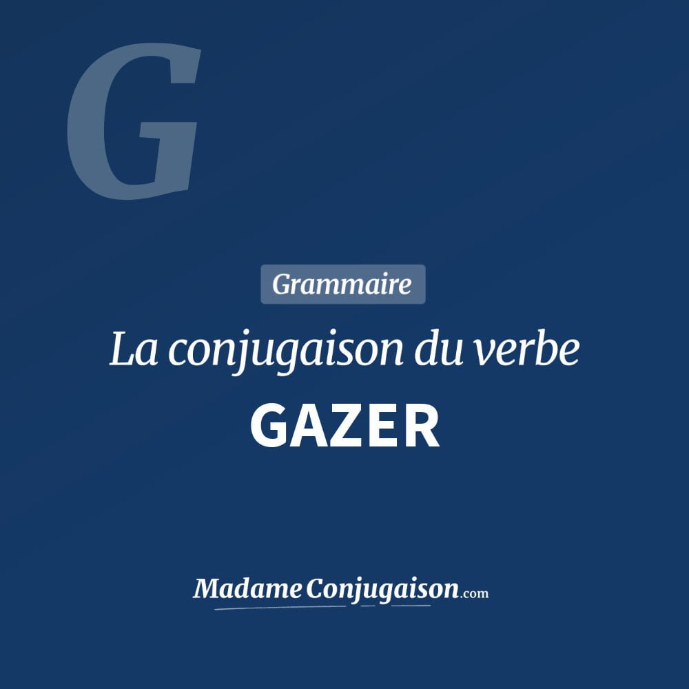 GAZER - La conjugaison du verbe Gazer Conjugaison du verbe gazer. Toute la conjugaison française de gazer conjugué à tous les modes : indicatif - participé passé - subjonctif. Table de conjugaison du verbe gazer