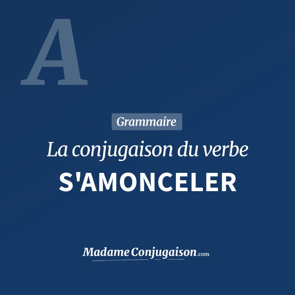 S'AMONCELER - La conjugaison du verbe S'Amonceler Conjugaison du verbe s'amonceler. Toute la conjugaison française de s'amonceler conjugué à tous les modes : indicatif - participé passé - subjonctif. Table de conjugaison du verbe s'amonceler
