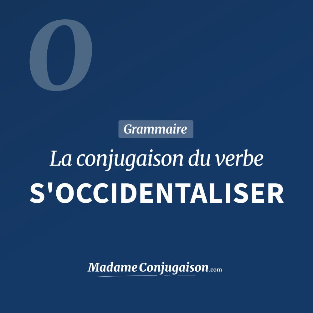 Conjugaison du verbe s'occidentaliser. Toute la conjugaison française de s'occidentaliser conjugué à tous les modes : indicatif - participé passé - subjonctif. Table de conjugaison du verbe s'occidentaliser