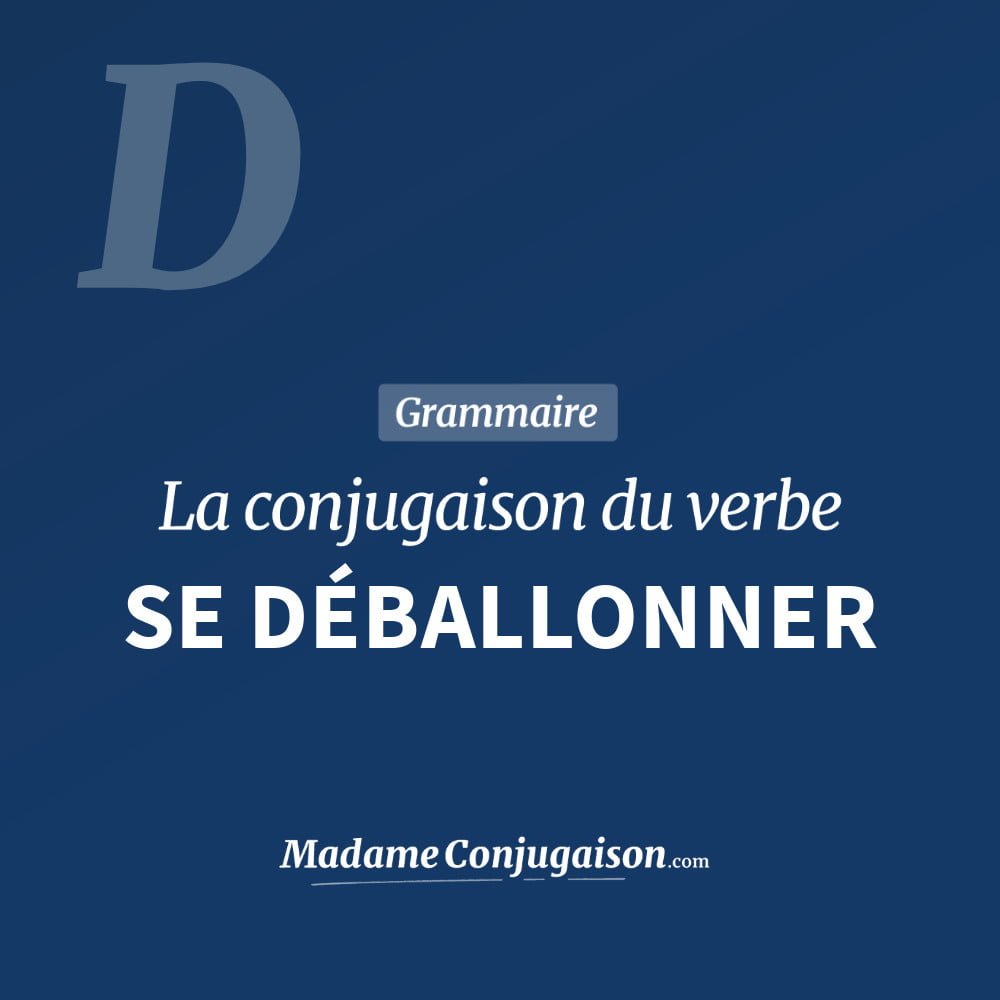 Conjugaison du verbe se déballonner. Toute la conjugaison française de se déballonner conjugué à tous les modes : indicatif - participé passé - subjonctif. Table de conjugaison du verbe se déballonner