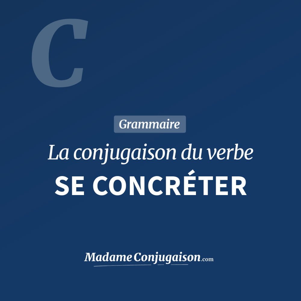 Conjugaison du verbe se concréter. Toute la conjugaison française de se concréter conjugué à tous les modes : indicatif - participé passé - subjonctif. Table de conjugaison du verbe se concréter