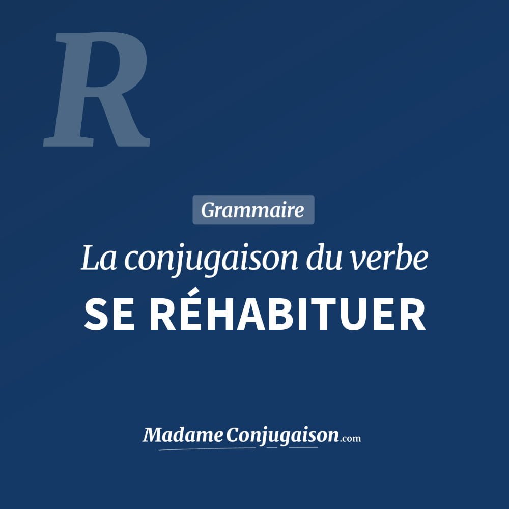 Conjugaison du verbe se réhabituer. Toute la conjugaison française de se réhabituer conjugué à tous les modes : indicatif - participé passé - subjonctif. Table de conjugaison du verbe se réhabituer