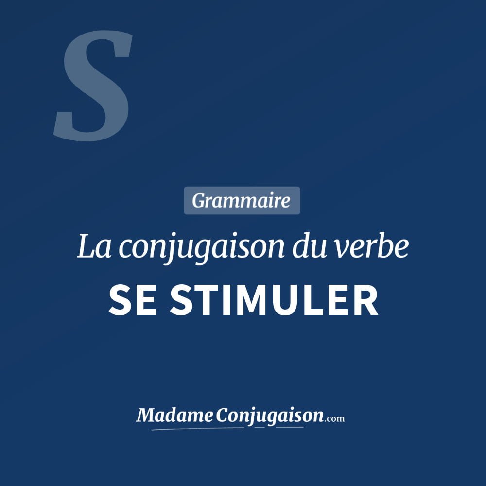SE STIMULER - La conjugaison du verbe Se Stimuler Conjugaison du verbe se stimuler. Toute la conjugaison française de se stimuler conjugué à tous les modes : indicatif - participé passé - subjonctif. Table de conjugaison du verbe se stimuler