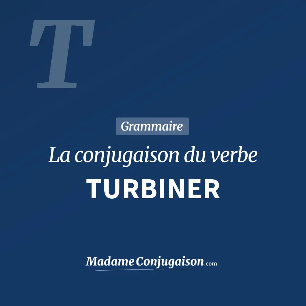 Conjugaison du verbe turbiner. Toute la conjugaison française de turbiner conjugué à tous les modes : indicatif - participé passé - subjonctif. Table de conjugaison du verbe turbiner