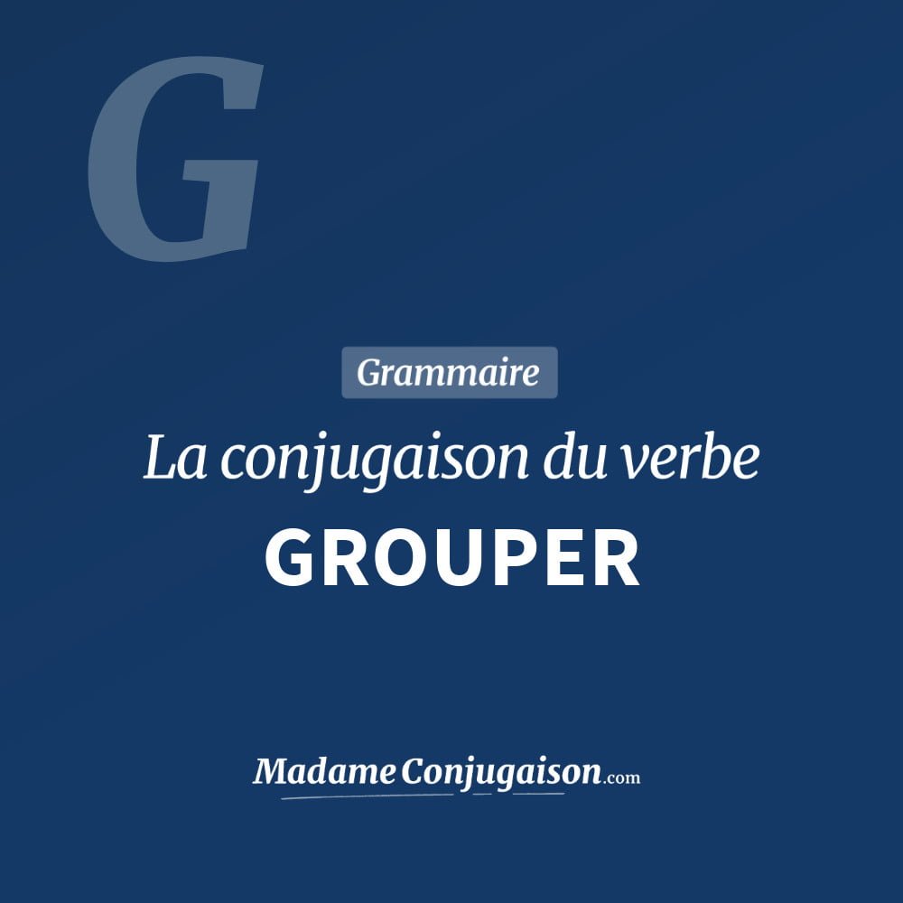 Conjugaison du verbe grouper. Toute la conjugaison française de grouper conjugué à tous les modes : indicatif - participé passé - subjonctif. Table de conjugaison du verbe grouper