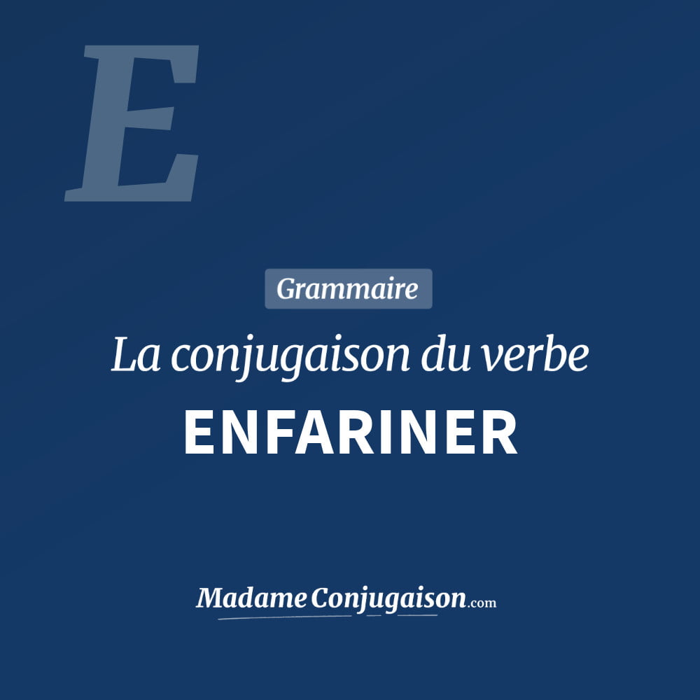 ENFARINER - La conjugaison du verbe Enfariner Conjugaison du verbe enfariner. Toute la conjugaison française de enfariner conjugué à tous les modes : indicatif - participé passé - subjonctif. Table de conjugaison du verbe enfariner