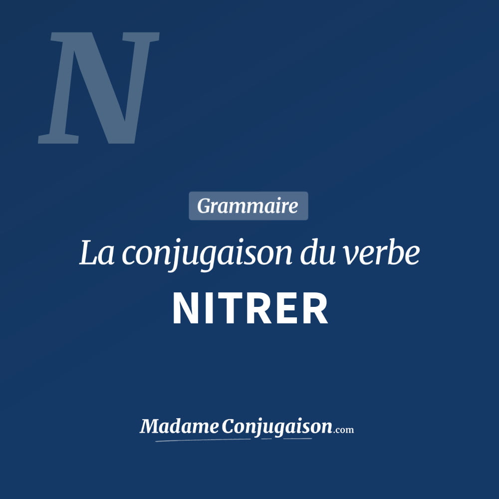 Conjugaison du verbe nitrer. Toute la conjugaison française de nitrer conjugué à tous les modes : indicatif - participé passé - subjonctif. Table de conjugaison du verbe nitrer