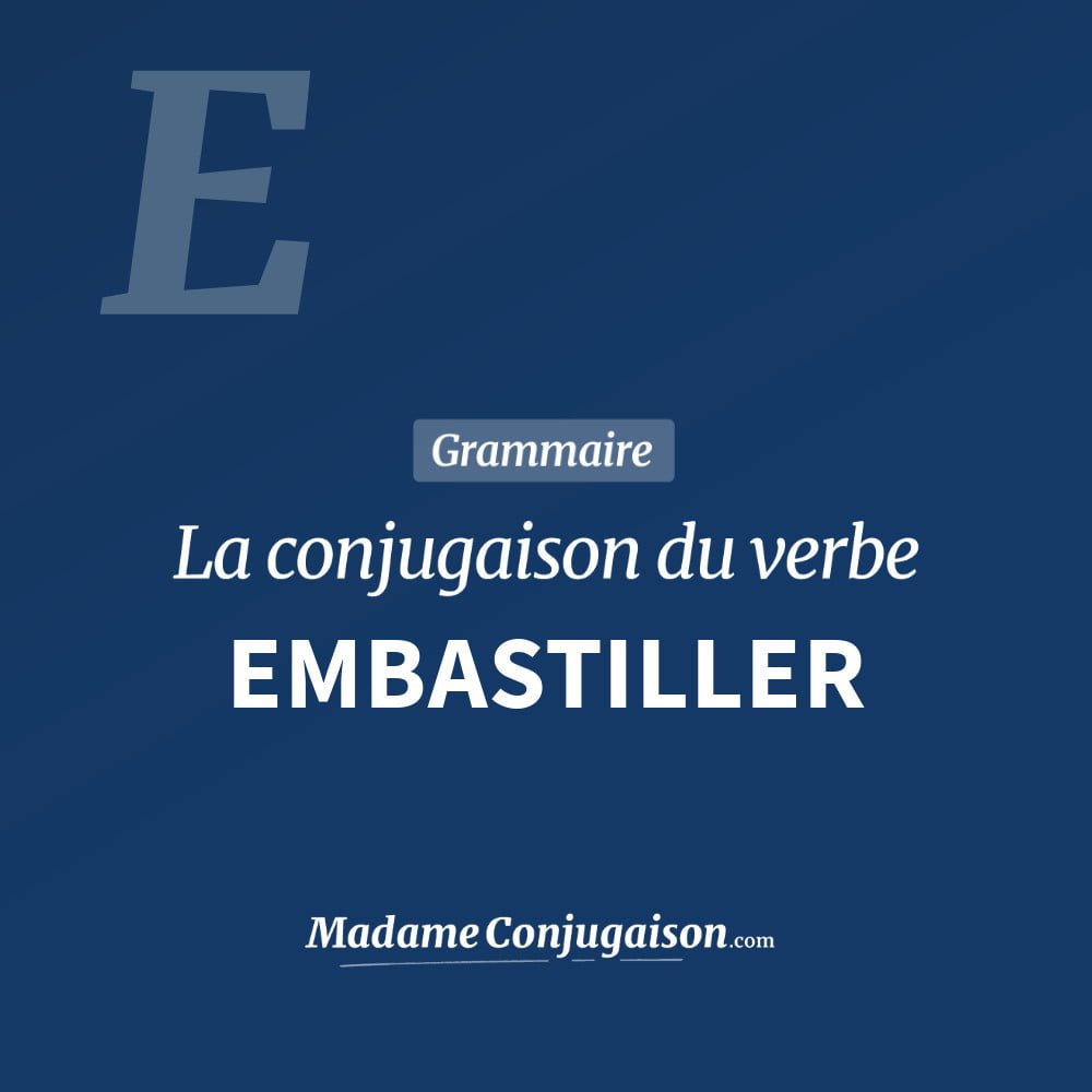Conjugaison du verbe embastiller. Toute la conjugaison française de embastiller conjugué à tous les modes : indicatif - participé passé - subjonctif. Table de conjugaison du verbe embastiller