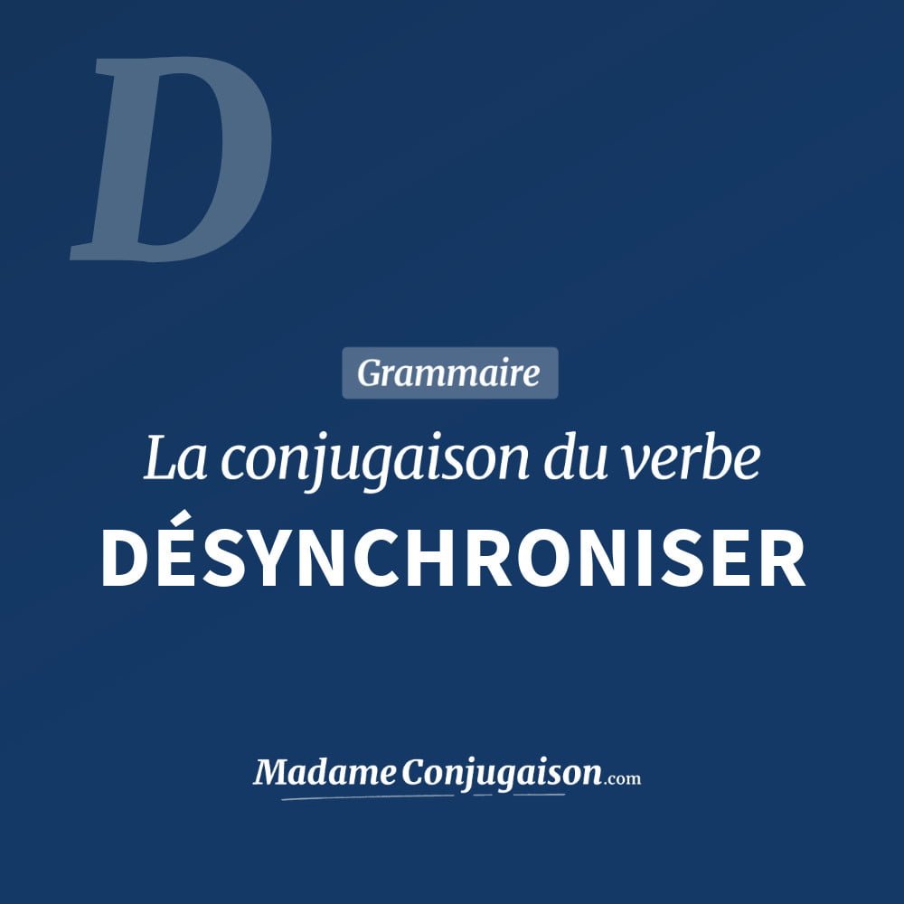 Conjugaison du verbe désynchroniser. Toute la conjugaison française de désynchroniser conjugué à tous les modes : indicatif - participé passé - subjonctif. Table de conjugaison du verbe désynchroniser