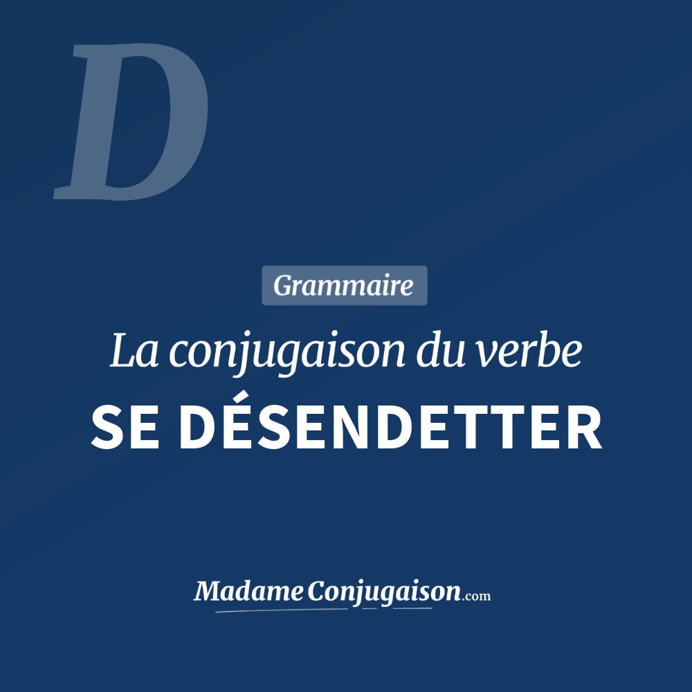 Conjugaison du verbe se désendetter. Toute la conjugaison française de se désendetter conjugué à tous les modes : indicatif - participé passé - subjonctif. Table de conjugaison du verbe se désendetter
