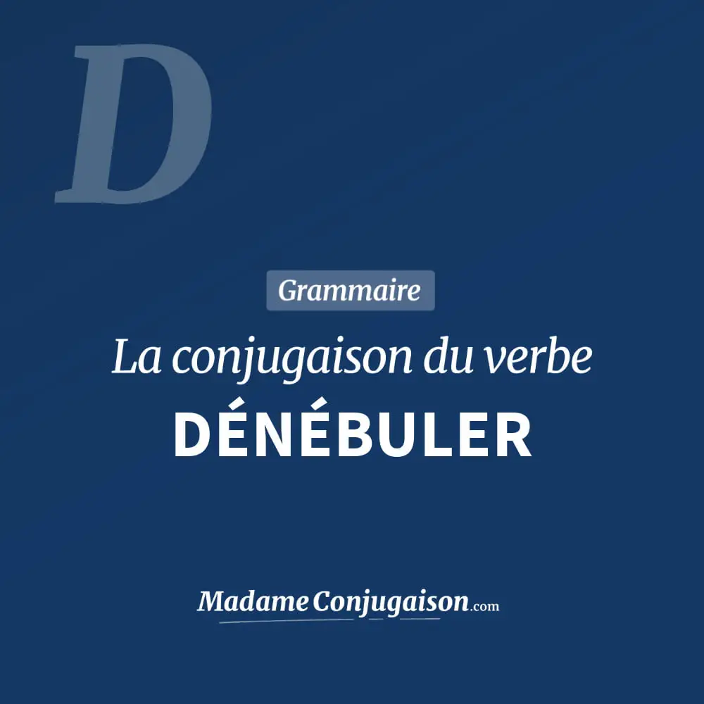 Conjugaison du verbe dénébuler. Toute la conjugaison française de dénébuler conjugué à tous les modes : indicatif - participé passé - subjonctif. Table de conjugaison du verbe dénébuler