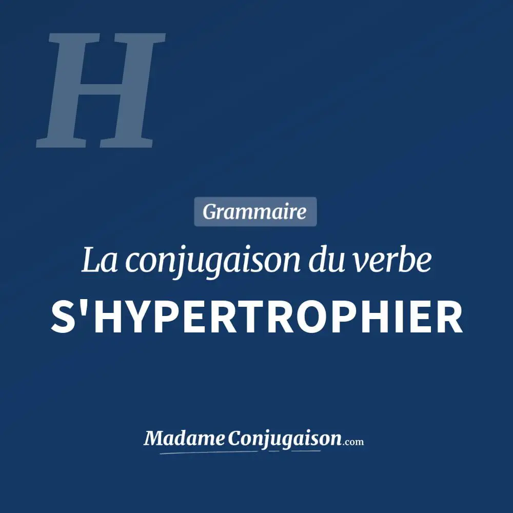 Conjugaison du verbe s'hypertrophier. Toute la conjugaison française de s'hypertrophier conjugué à tous les modes : indicatif - participé passé - subjonctif. Table de conjugaison du verbe s'hypertrophier