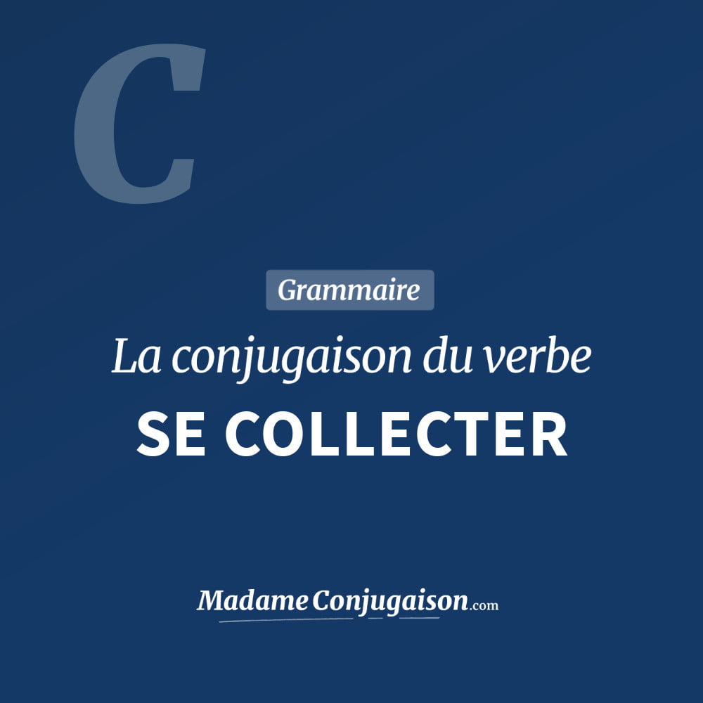Conjugaison du verbe se collecter. Toute la conjugaison française de se collecter conjugué à tous les modes : indicatif - participé passé - subjonctif. Table de conjugaison du verbe se collecter