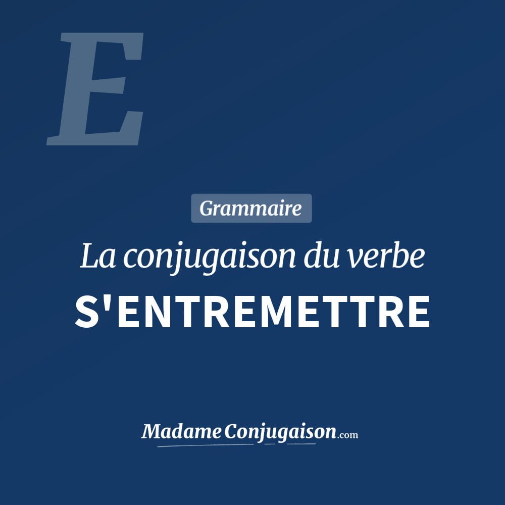 Conjugaison du verbe s'entremettre. Toute la conjugaison française de s'entremettre conjugué à tous les modes : indicatif - participé passé - subjonctif. Table de conjugaison du verbe s'entremettre