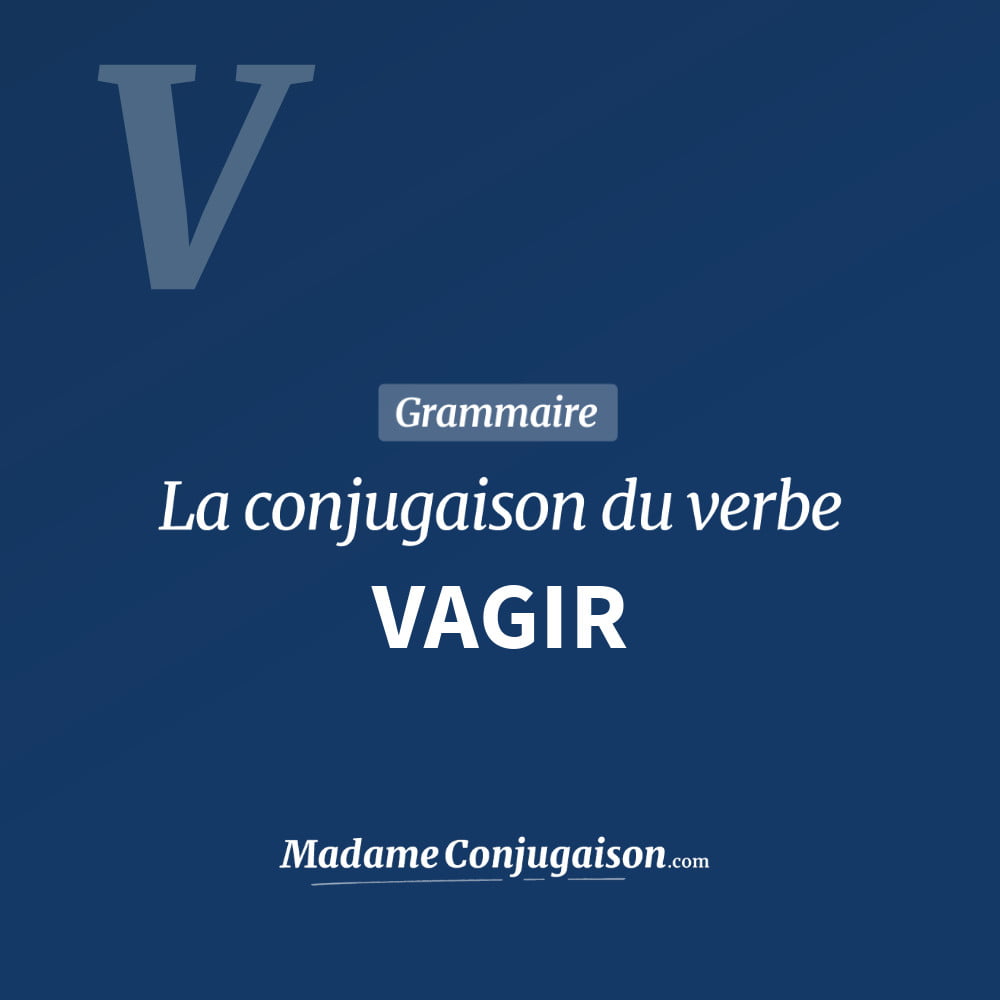 Conjugaison du verbe vagir. Toute la conjugaison française de vagir conjugué à tous les modes : indicatif - participé passé - subjonctif. Table de conjugaison du verbe vagir